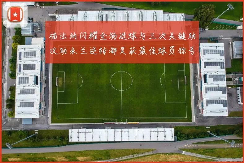 福法纳闪耀全场进球与三次关键助攻助米兰逆转都灵获最佳球员称号