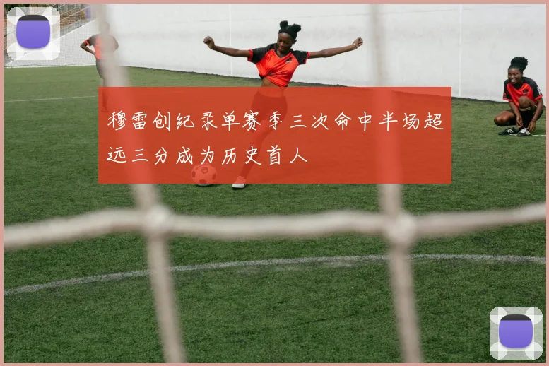 穆雷创纪录单赛季三次命中半场超远三分成为历史首人